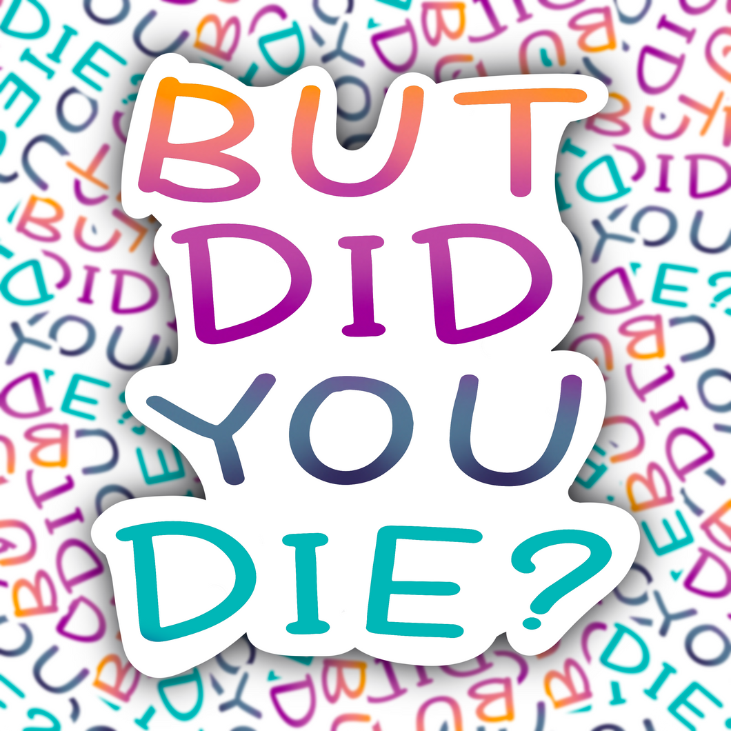 But Did You Die? Sticker