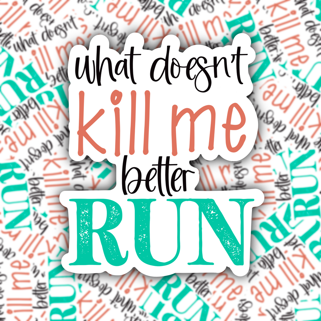 What Doesn't Kill Me Better Run STICKER